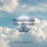 Transform Your Mind Four Essential Q..., Tristan Whitlock