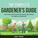 The Complete Gardeners Guide, Rob James