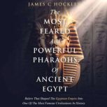 The Most Feared And Powerful Pharaohs..., James C. Hockley