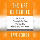 The Art of People 11 Simple People Skills That Will Get You Everything You Want, Dave Kerpen