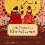 Life Stages and Native Women Memory, Teachings, and Story Medicine, Kim Anderson