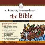 The Politically Incorrect Guide to the Bible, Robert J. Hutchinson
