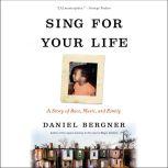 Sing for Your Life A Story of Race, Music, and Family, Daniel Bergner