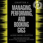 The Artist's Guide to Success in the Music Business, Chapter 4: Managing, Performing and Booking Gigs Chapter 4: Managing, Performing and Booking Gigs, Loren Weisman