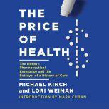The Price of Health The Modern Pharmaceutical Industry and the Betrayal of a History of Care, Michael Kinch