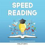 Speed Reading Boost Your Learning Skill with Advanced Techniques and Proven Scientific Strategies for Speed Reading and Fast Comprehension., Phillip Smith