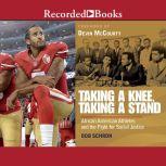 Taking a Knee, Taking a Stand African American Athletes and the Fight for Social Justice, Bob Schron