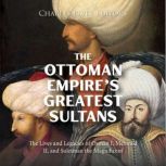 The Ottoman Empires Greatest Sultans..., Charles River Editors