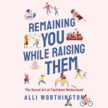 Remaining You While Raising Them, Alli Worthington