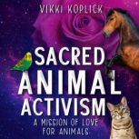 Sacred Animal Activism, vikki koplick