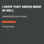 I Hope They Serve Beer in Hell Unabridged Selections, Tucker Max