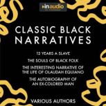 Classic Black Narratives 12 Years a Slave, The Souls of Black Folk, The Interesting Narrative of the Life of Olaudah Equiano, and The Autobiography of an Ex-Colored Man, Solomon Northup