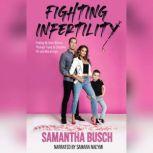 Fighting Infertility Finding My Inner Warrior through Trying to Conceive, IVF, and Miscarriage, Samantha Busch