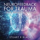 Neurofeedback For Trauma  Past, Pres..., Stuart R Black