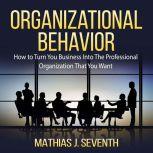 Organizational Behavior How to Turn ..., Mathias J. Seventh