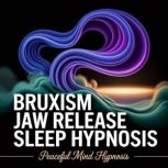 Bruxism Jaw Release Sleep Hypnosis, Peaceful Mind Hypnosis
