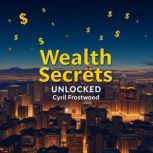 Wealth Secrets Unlocked for Easy Real..., Cyril Frostwood