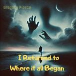 I Returned to Where it all Began, Gregory Pierce