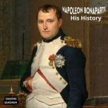 Napoleon Bonaparte His History, Onofre  Quezada