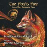 The Foxs Fire And Other Fantastic T..., Danielle AckleyMcPhail