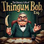 The Literary Life of Thingum Bob, Esq..., Edgar Allan Poe