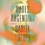 Hades, Argentina A Novel, Daniel Loedel