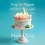 Bring Your Baggage and Dont Pack Lig..., Helen Ellis