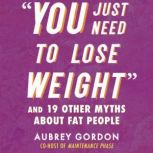 You Just Need to Lose Weight, Aubrey Gordon
