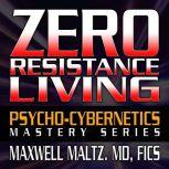 Zero Resistance Living The Pscychocybernetics Mastery Series, Maxwell Maltz