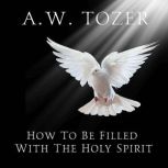 How to be Filled with the Holy Spirit, A.W. Tozer