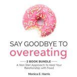 Say Goodbye To Overeating 2 Book Bun..., Monica E. Harris