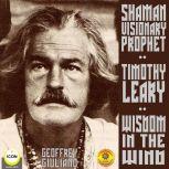 Timothy Leary Shaman Visionary Prophet - Wisdom in the Wind, Geoffrey Giuliano