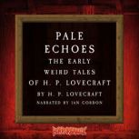 Pale Echoes The Early Weird Tales of..., H. P. Lovecraft