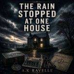 The Rain Stopped at One House, A.K Ravelle