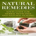 Natural Remedies: Your Guide for Herbal Medicines and Natural Healing, Jessica Thompson