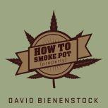 How to Smoke Pot (Properly) A Highbrow Guide to Getting High, David Bienenstock