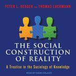 The Social Construction of Reality A Treatise in the Sociology of Knowledge, Peter L. Berger