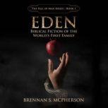 Eden Biblical Fiction of the World's First Family, Brennan S. McPherson