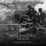Mechanized Death: The History and Legacy of the First Machine Guns Used in War, Charles River Editors