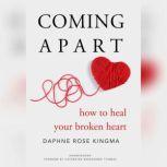 Coming Apart How to Heal Your Broken Heart, Daphne Rose Kingma