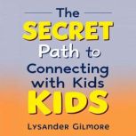 The SECRET Path to Connecting with Ki..., Lysander Gilmore