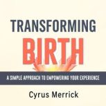 Transforming Birth A Simple Approach..., Cyrus Merrick