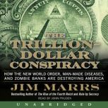 The Trillion-Dollar Conspiracy How the New World Order, Man-Made Diseases, and Zombie Banks Are Destroying America, Jim Marrs