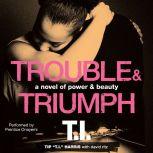 Trouble & Triumph A Novel of Power & Beauty, Tip 'T.I.' Harris