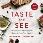 Taste and See Discovering God among Butchers, Bakers, and Fresh Food Makers, Margaret Feinberg