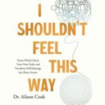 I Shouldnt Feel This Way, Alison  Cook, PhD