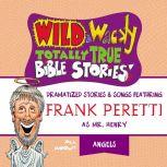 Wild and   Wacky Totally True Bible Stories - All About Angels, Frank E. Peretti