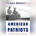 American Patriots The Story of Blacks in the Military From the Revolution to Desert Storm, Gail Buckley