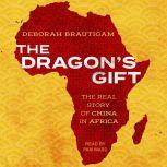 The Dragon's Gift The Real Story of China in Africa, Deborah Brautigam
