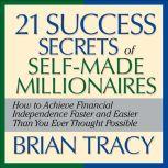 The 21 Success Secrets Self-Made Millionaires How to Achieve Financial Independence Faster and Easier Than You Ever Thought Possible, Brian Tracy